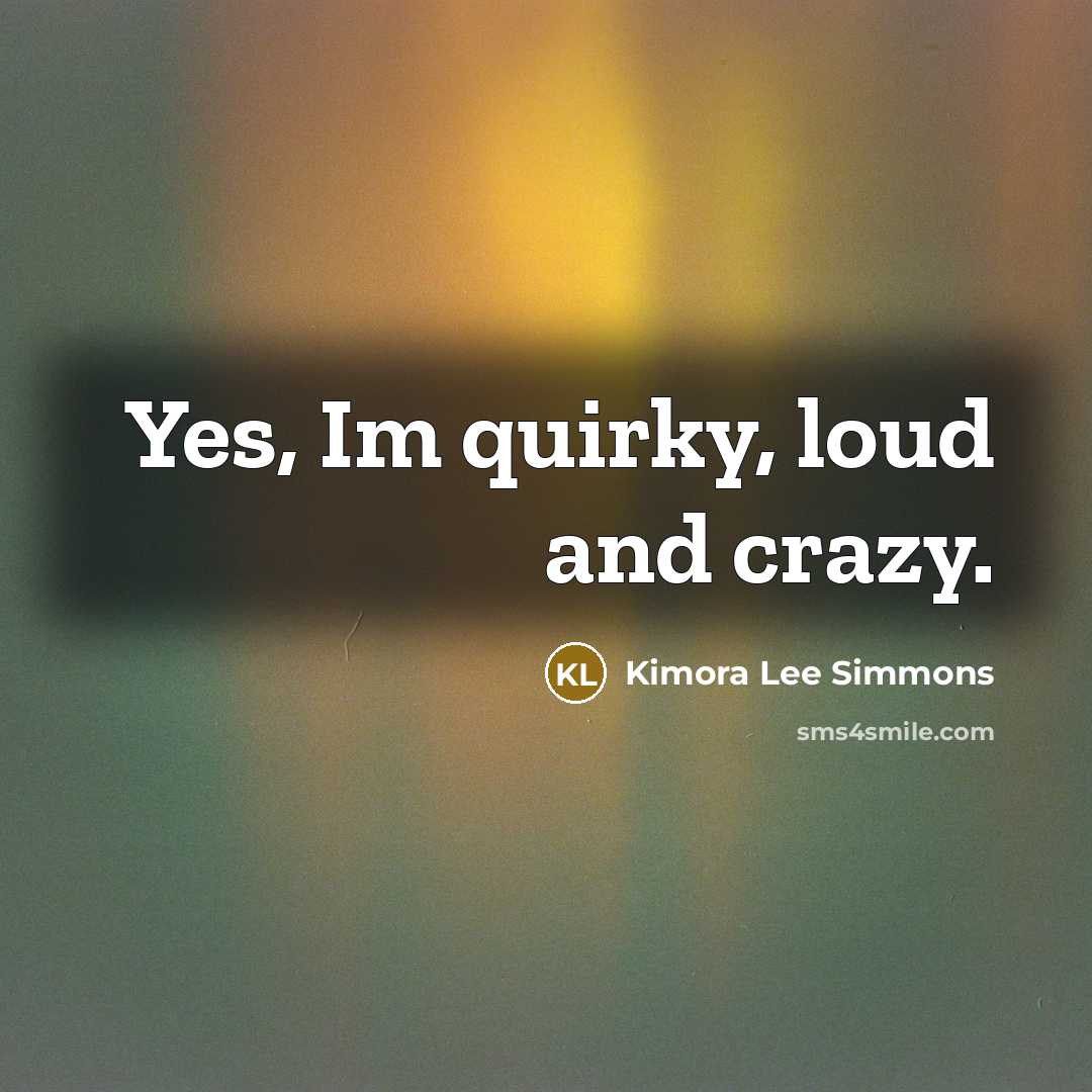 “Yes, Im quirky, loud and crazy.…” quote by Kimora Lee Simmons