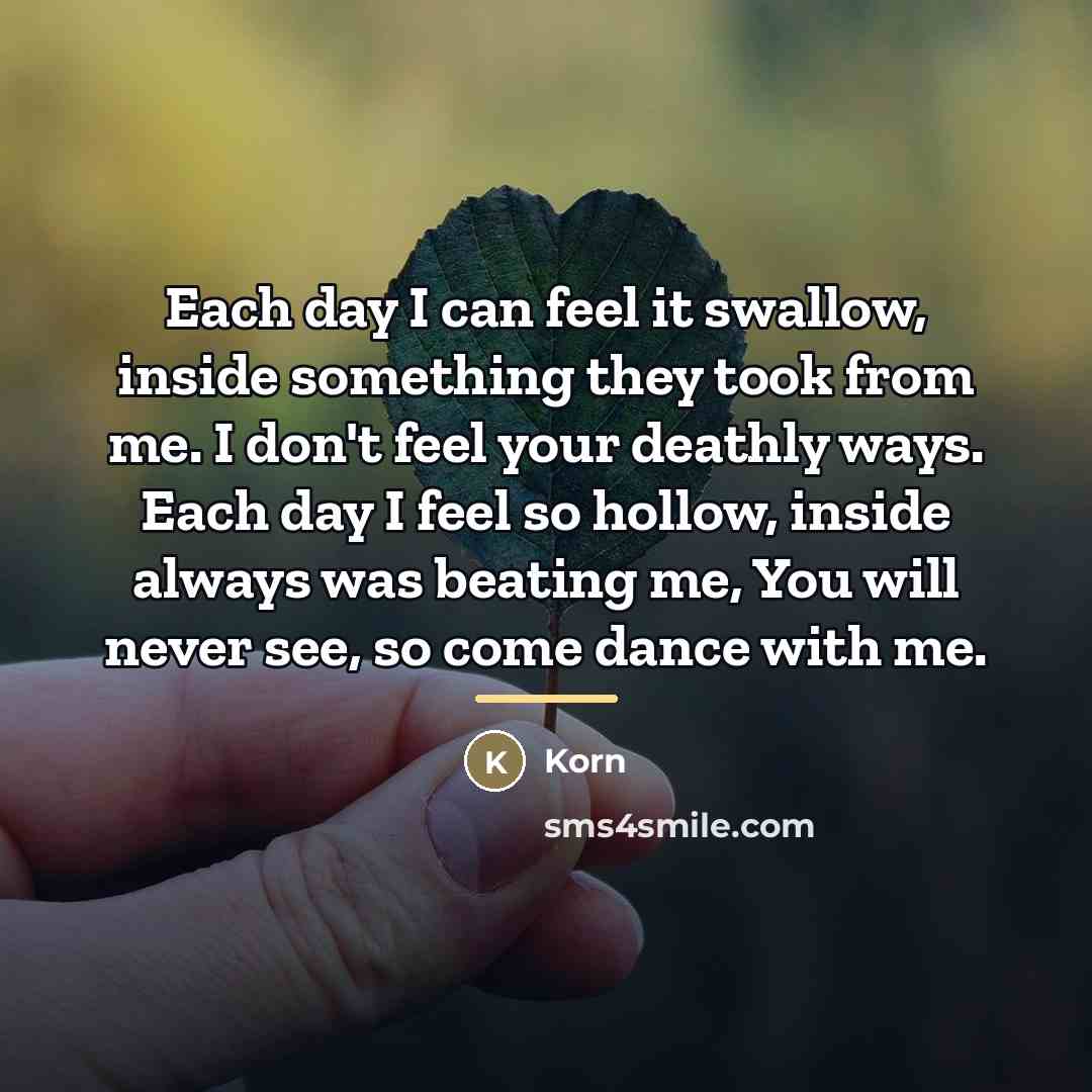 “Each day I can feel it swallow, inside something they…” quote by Korn
