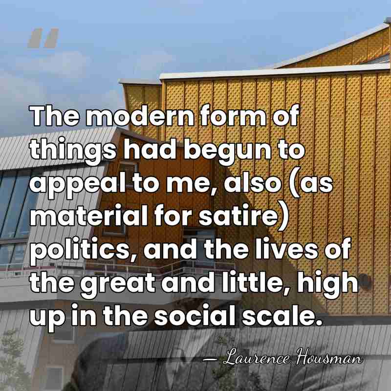 The modern form of things had begun to appeal to me, also&hellip; - Laurence Housman