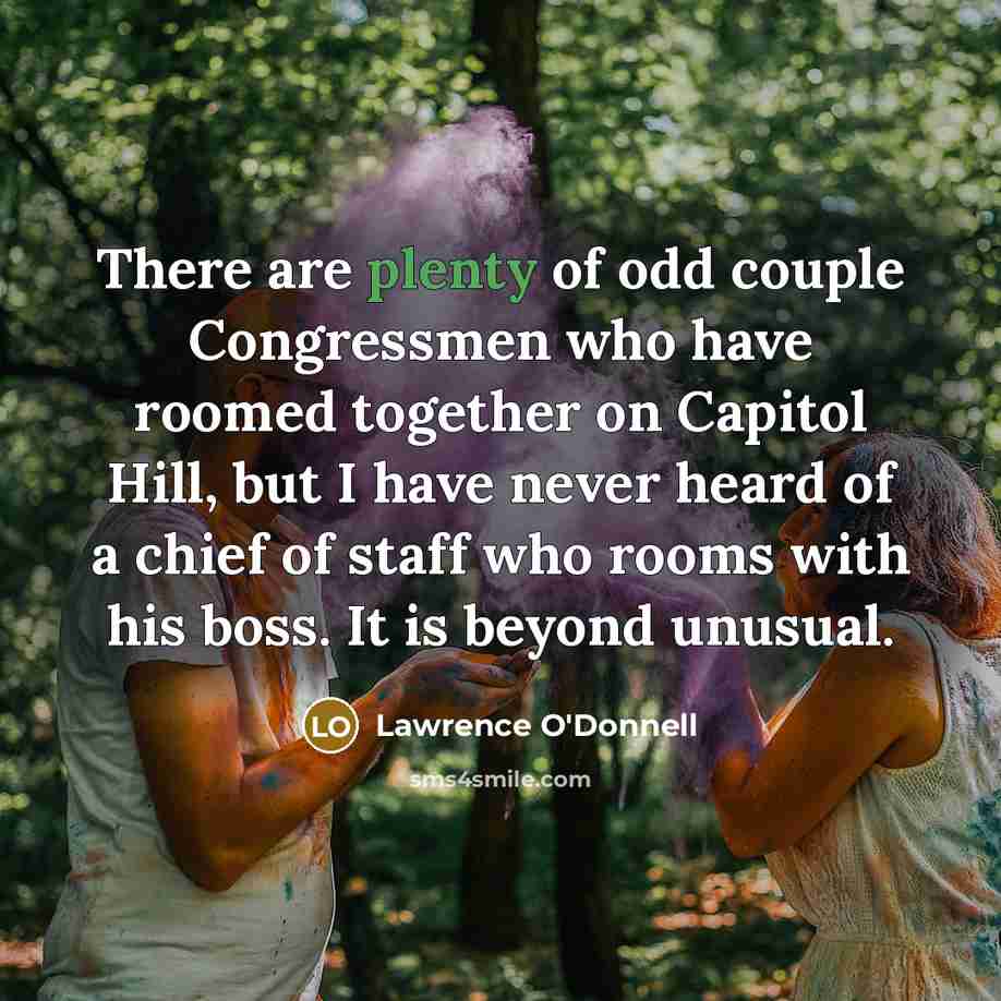 “There are plenty of odd couple Congressmen who have roomed…” quote by Lawrence O'Donnell