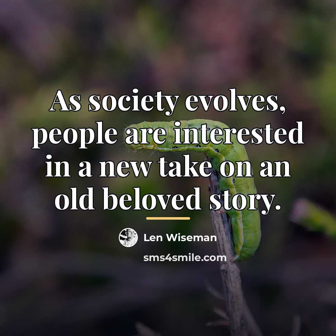 “As society evolves, people are interested in a new take…” quote by Len Wiseman