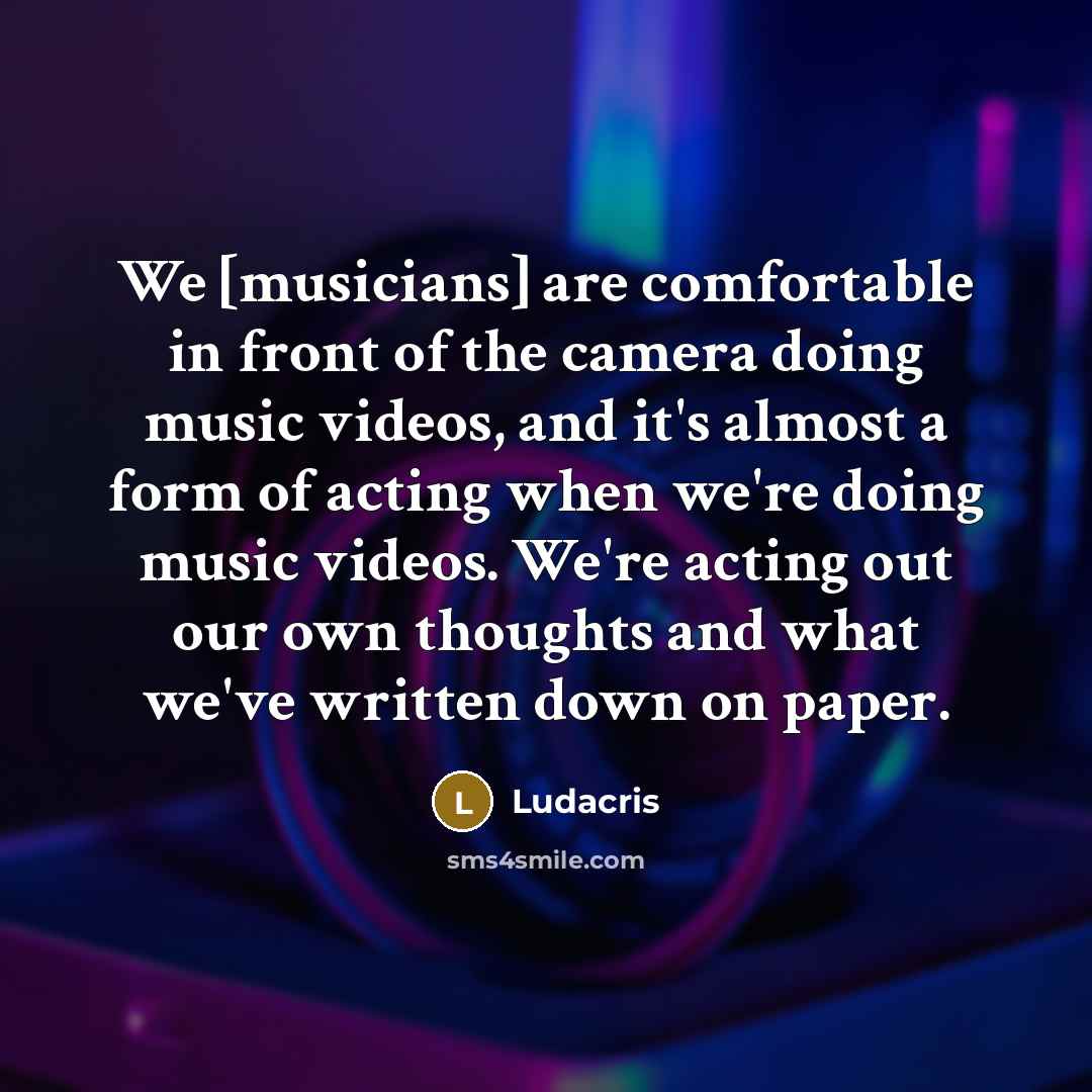 “We [musicians] are comfortable in front of the camera doing…” quote by Ludacris