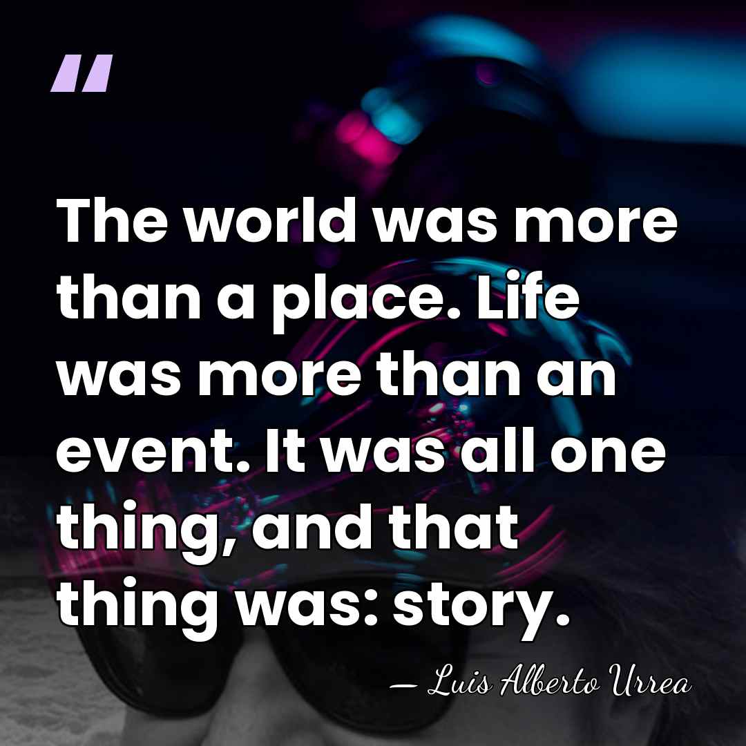 The world was more than a place. Life was more than an&hellip; - Luis Alberto Urrea