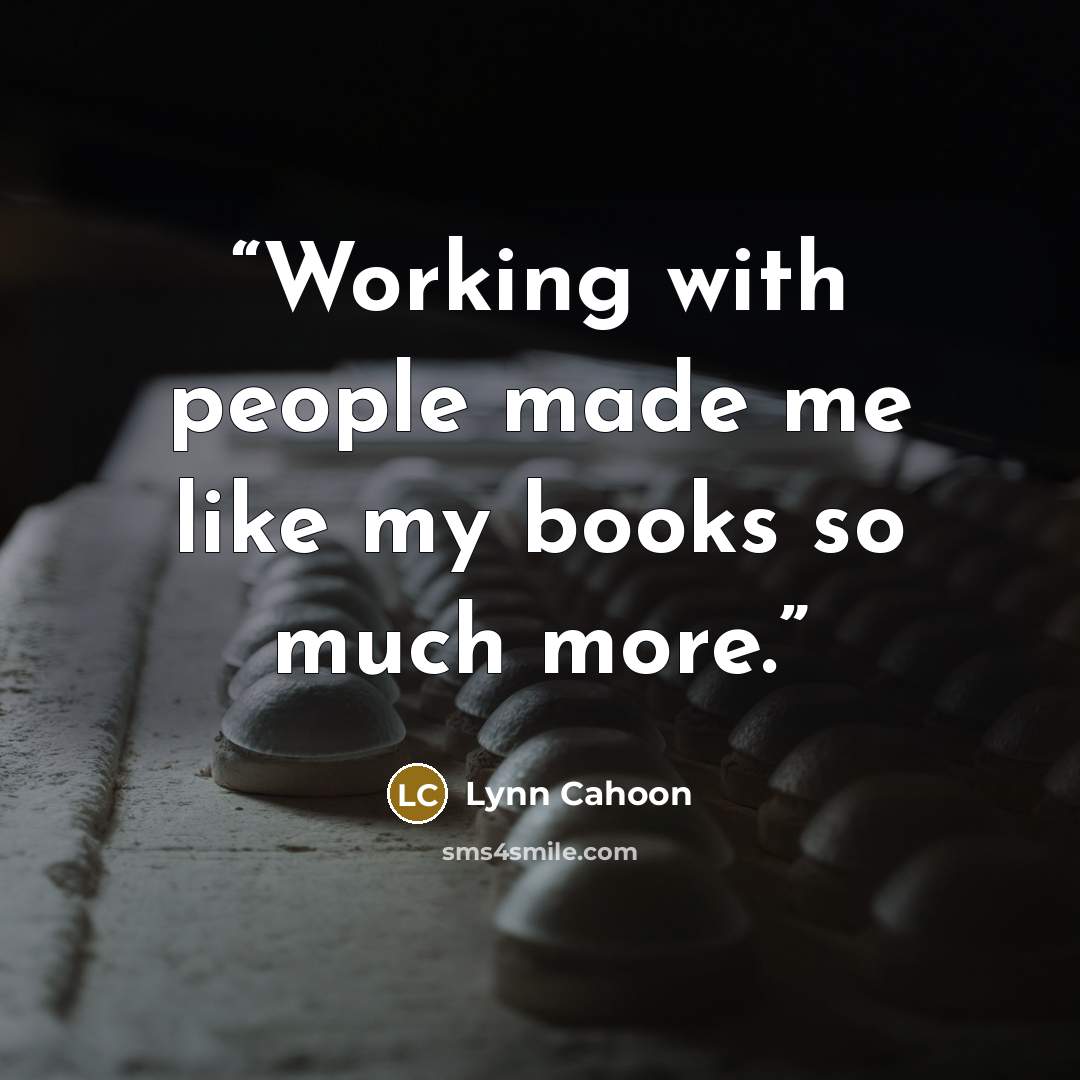 “Working with people made me like my books so much more.” quote by Lynn Cahoon