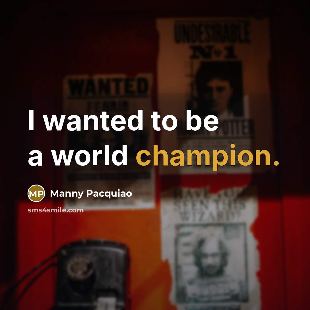 “I wanted to be a world champion.…” quote by Manny Pacquiao