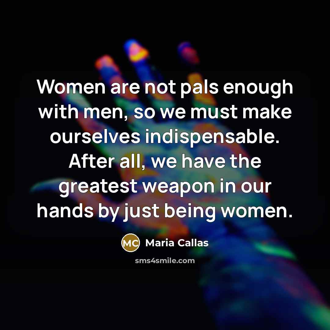 “Women are not pals enough with men, so we must…” quote by Maria Callas