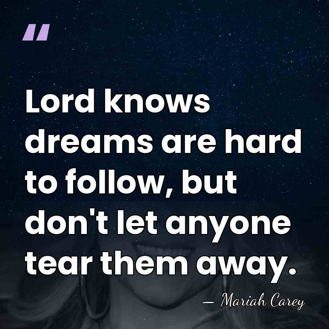 Lord knows dreams are hard to follow, but don't let anyone tear&hellip; - Mariah Carey