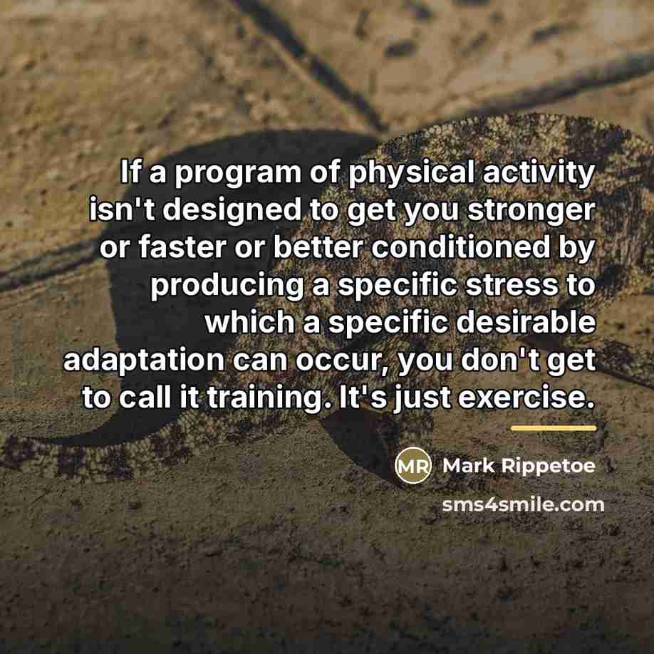 “If a program of physical activity isn't designed to get…” quote by Mark Rippetoe