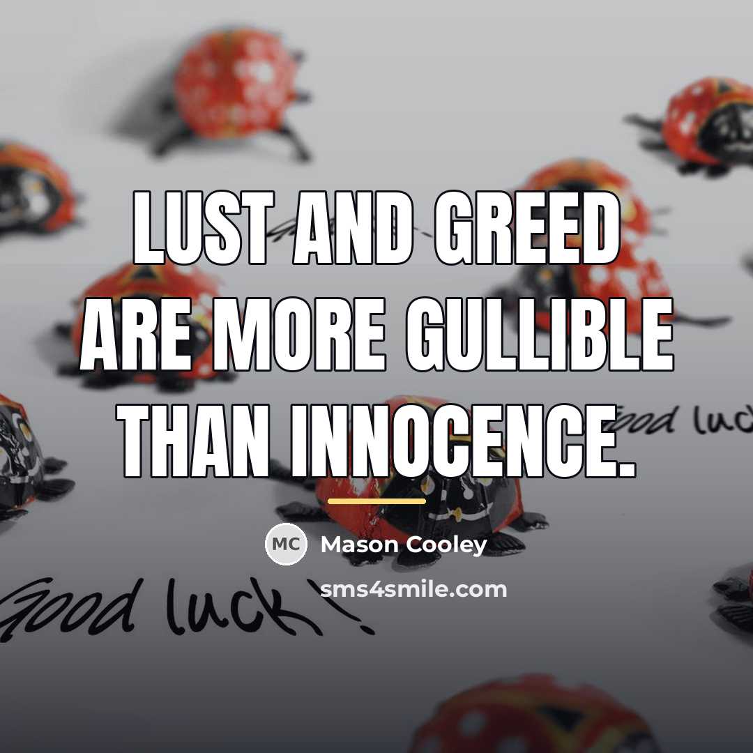“Lust and greed are more gullible than innocence.…” quote by Mason Cooley