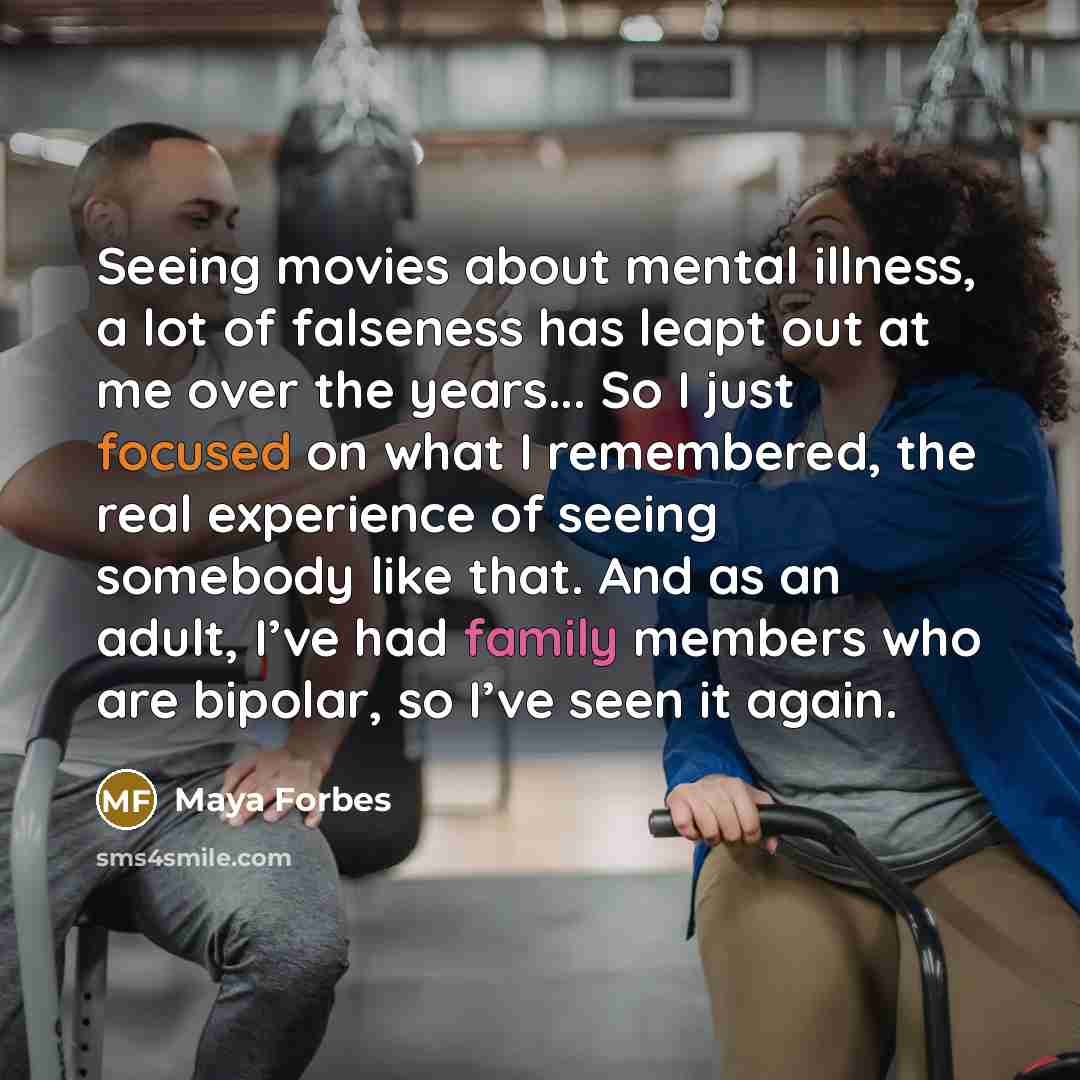 “Seeing movies about mental illness, a lot of falseness has…” quote by Maya Forbes
