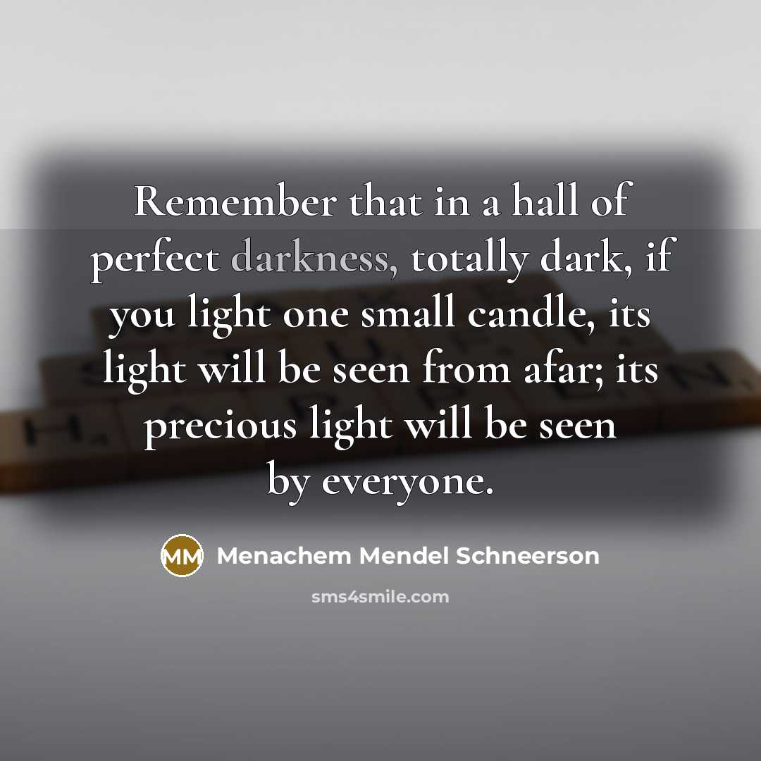 “Remember that in a hall of perfect darkness, totally dark,…” quote by Menachem Mendel Schneerson