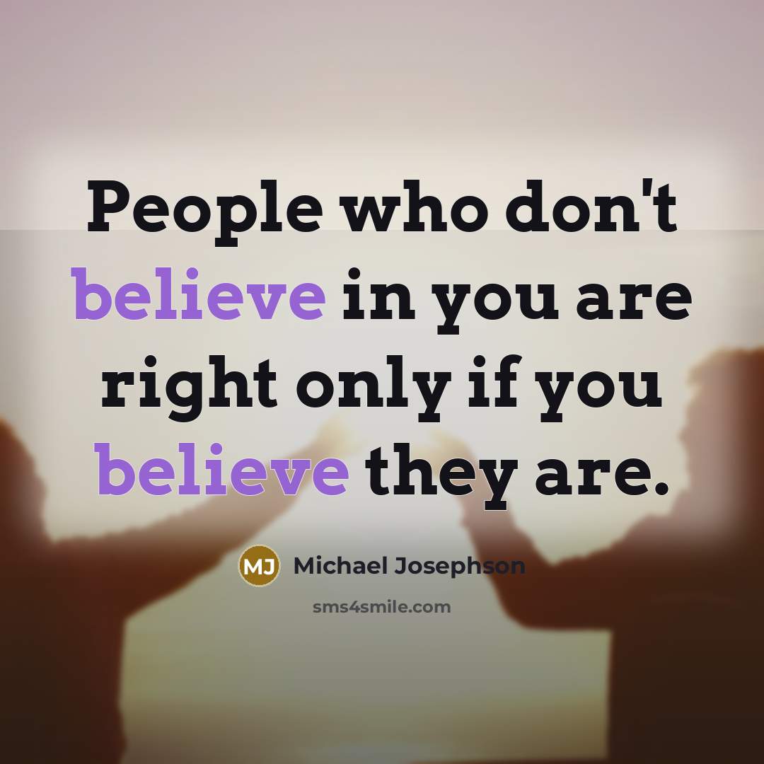 “People who don't believe in you are right only if…” quote by Michael Josephson