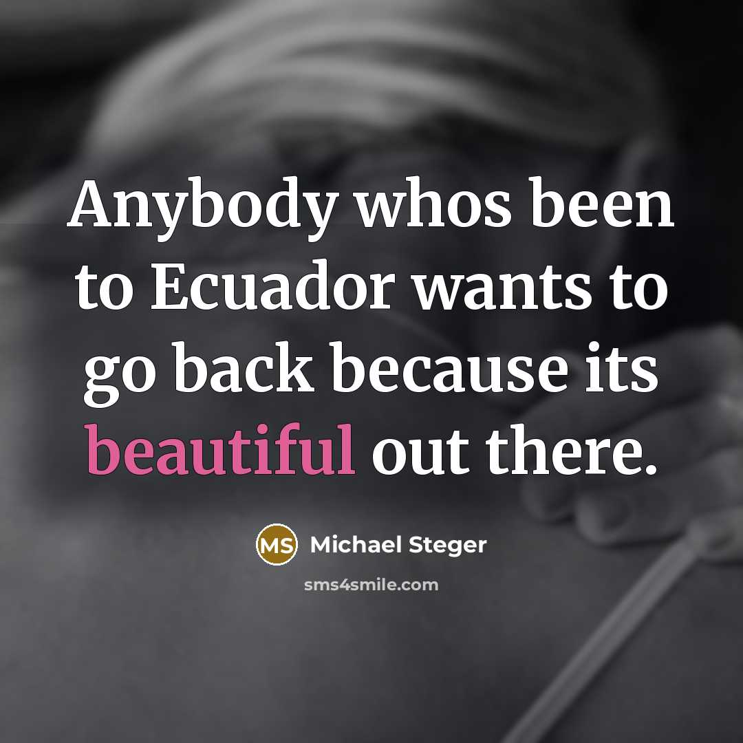 “Anybody whos been to Ecuador wants to go back because…” quote by Michael Steger