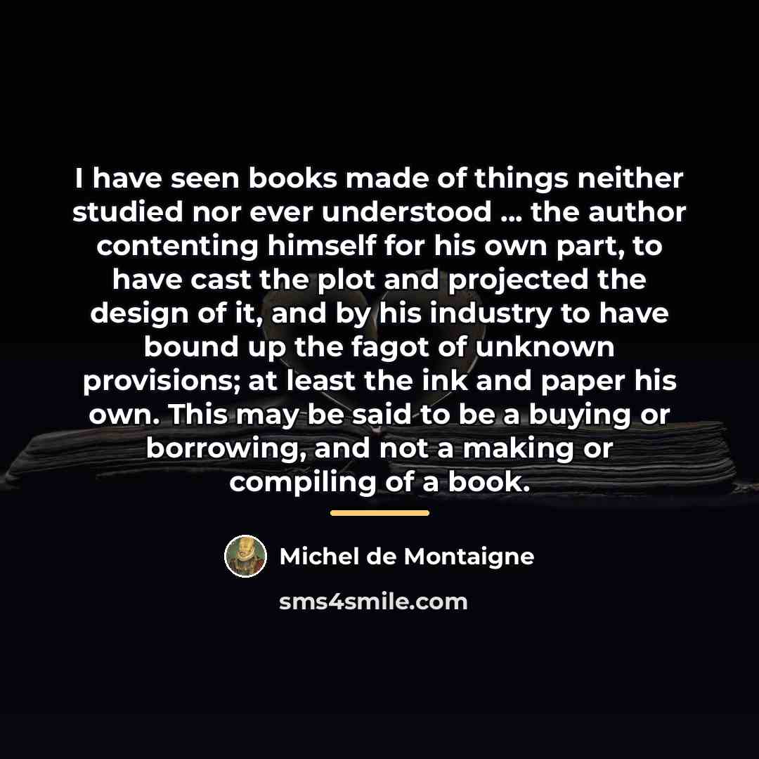 “I have seen books made of things neither studied nor…” quote by Michel de Montaigne