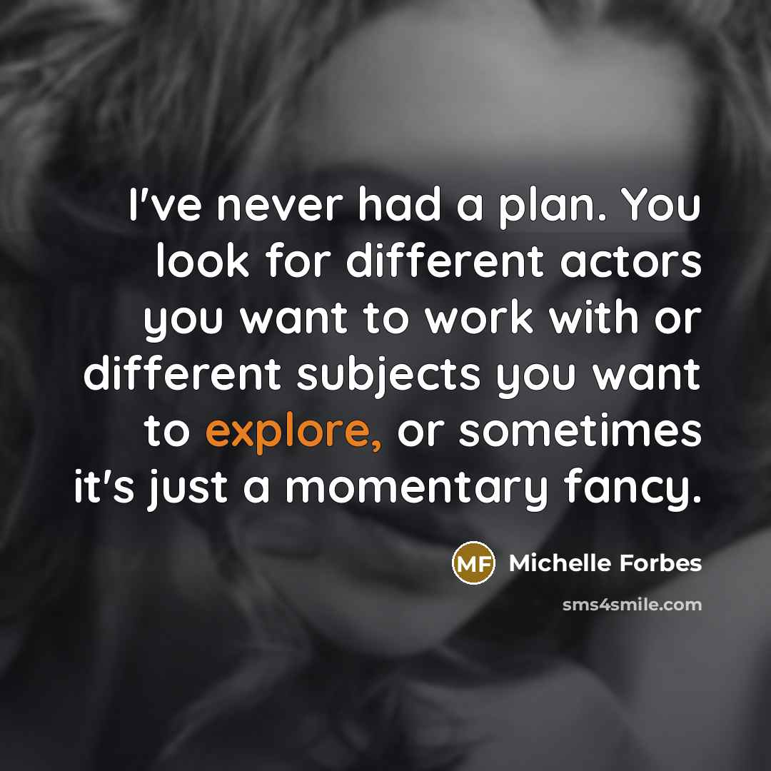 “I've never had a plan. You look for different actors…” quote by Michelle Forbes