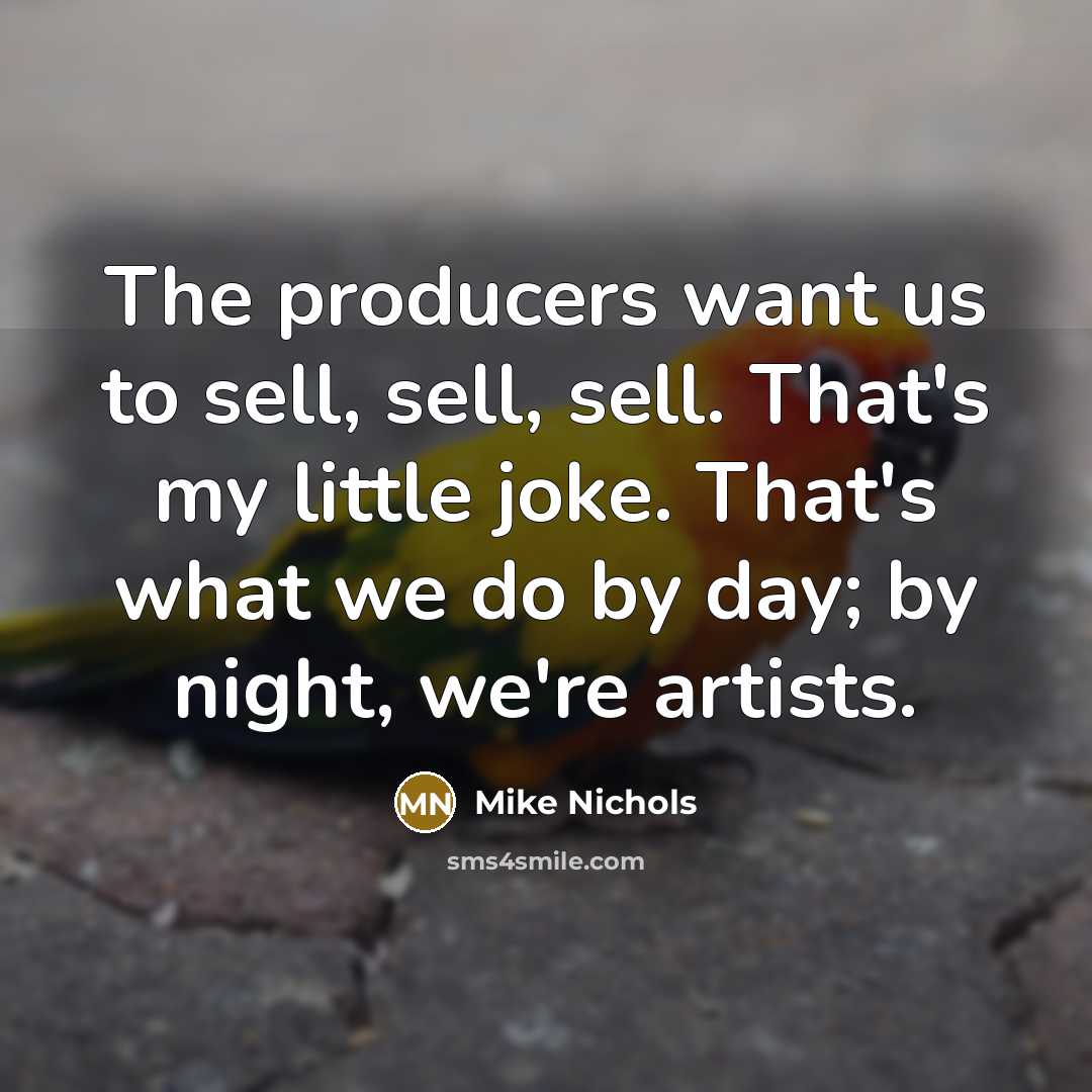 “The producers want us to sell, sell, sell. That's my…” quote by Mike Nichols