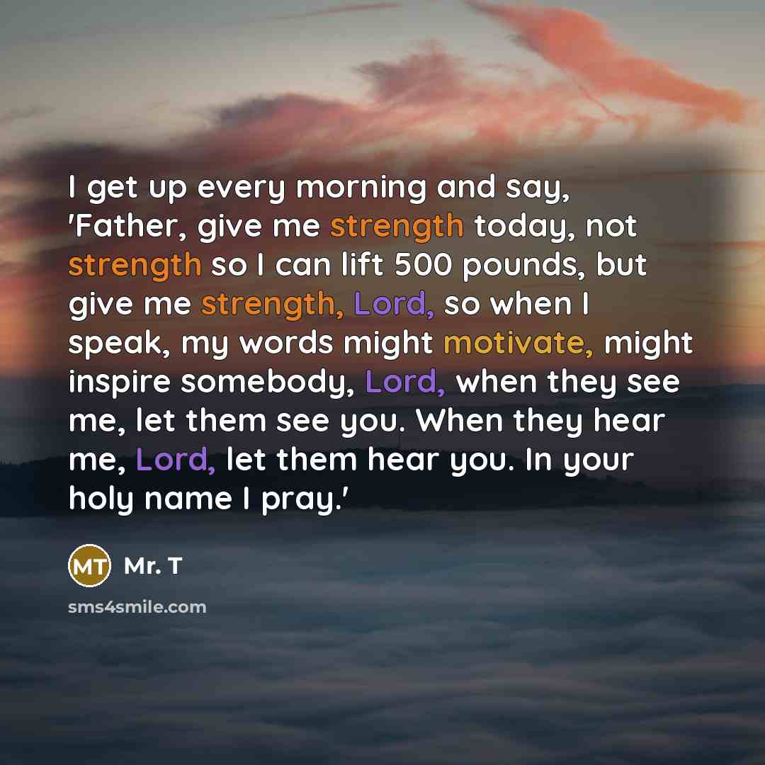 “I get up every morning and say, 'Father, give me…” quote by Mr. T