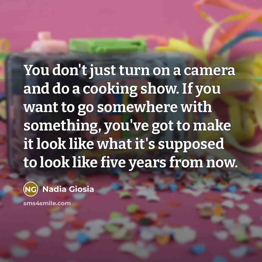 “You don't just turn on a camera and do a…” quote by Nadia Giosia