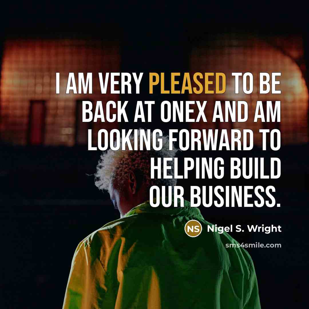 “I am very pleased to be back at Onex and…” quote by Nigel S. Wright
