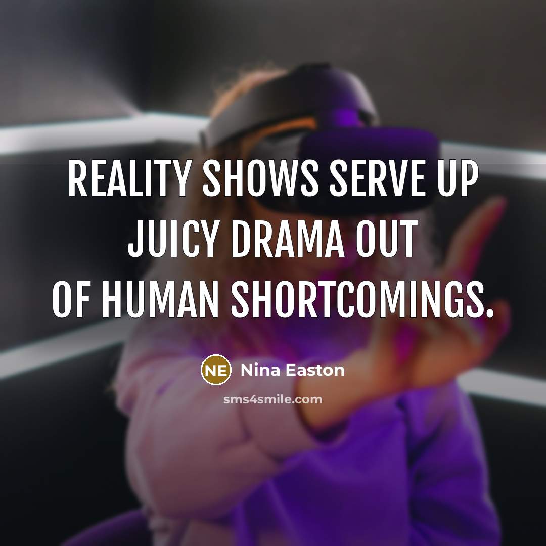 “Reality shows serve up juicy drama out of human shortcomings.…” quote by Nina Easton