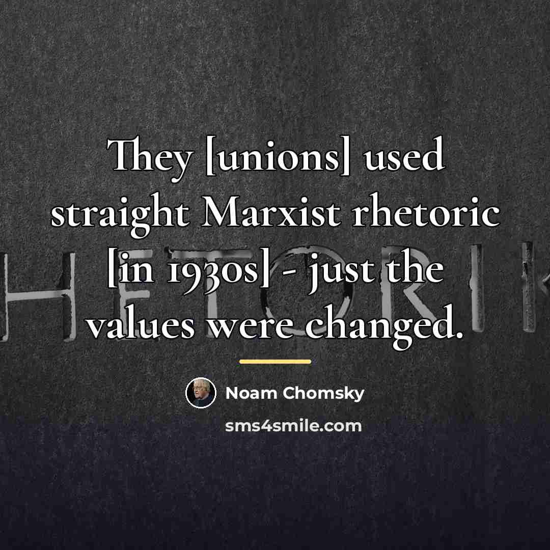 “They [unions] used straight Marxist rhetoric [in 1930s] - just…” quote by Noam Chomsky