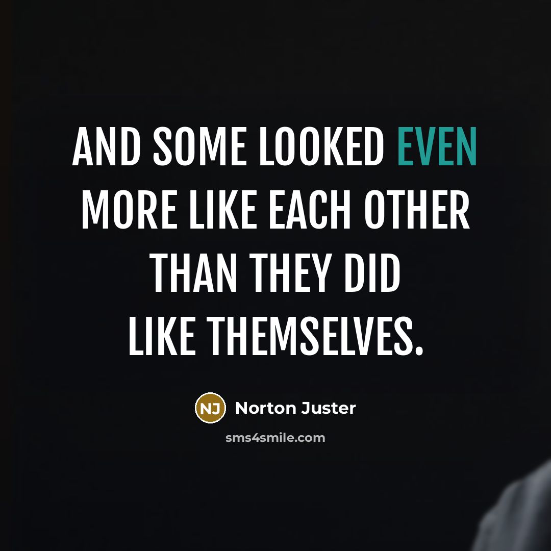 “And some looked even more like each other than they did like themselves.” quote by Norton Juster