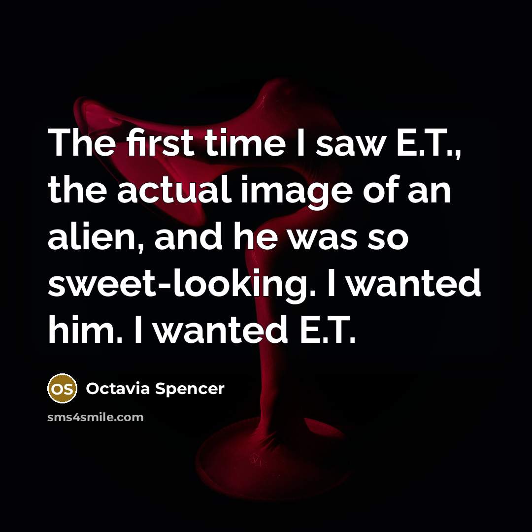 “The first time I saw E.T., the actual image of…” quote by Octavia Spencer