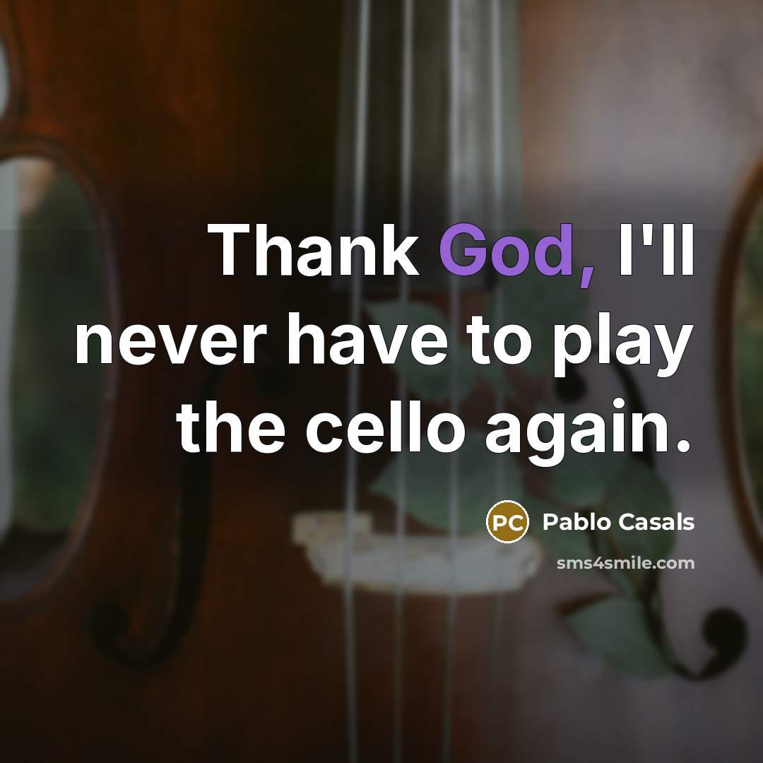 “Thank God, I'll never have to play the cello again.…” quote by Pablo Casals