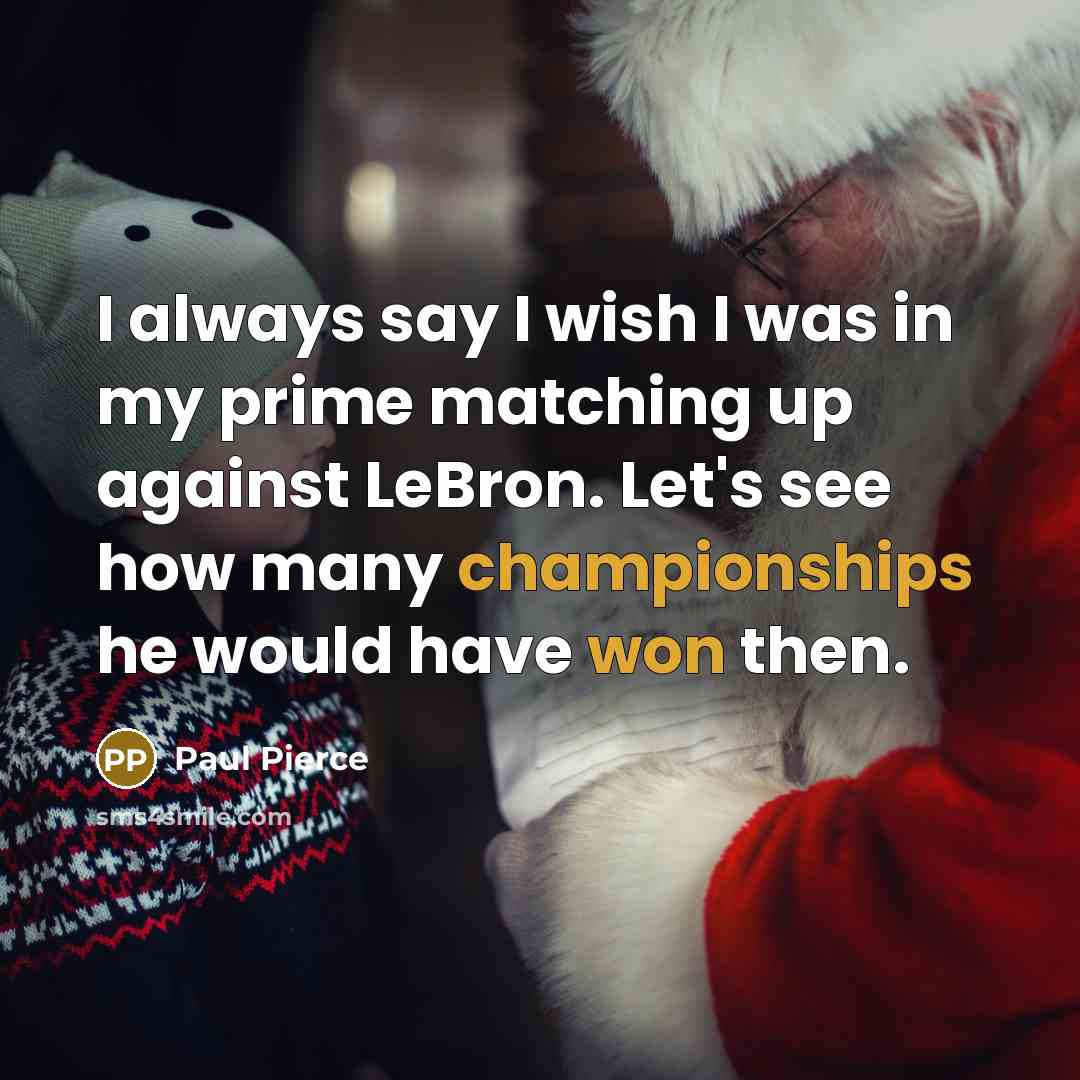 “I always say I wish I was in my prime…” quote by Paul Pierce