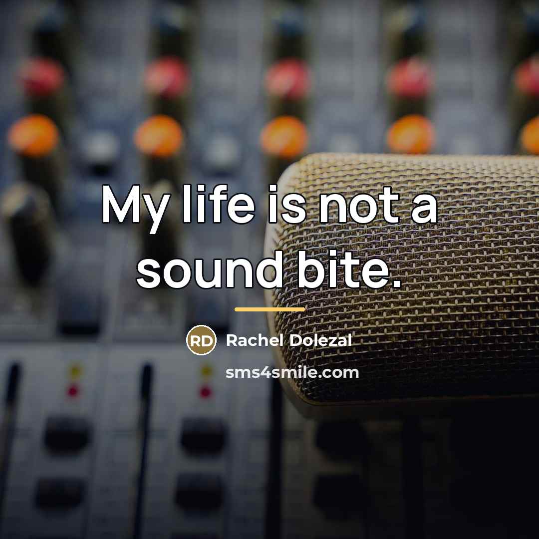 “My life is not a sound bite.…” quote by Rachel Dolezal