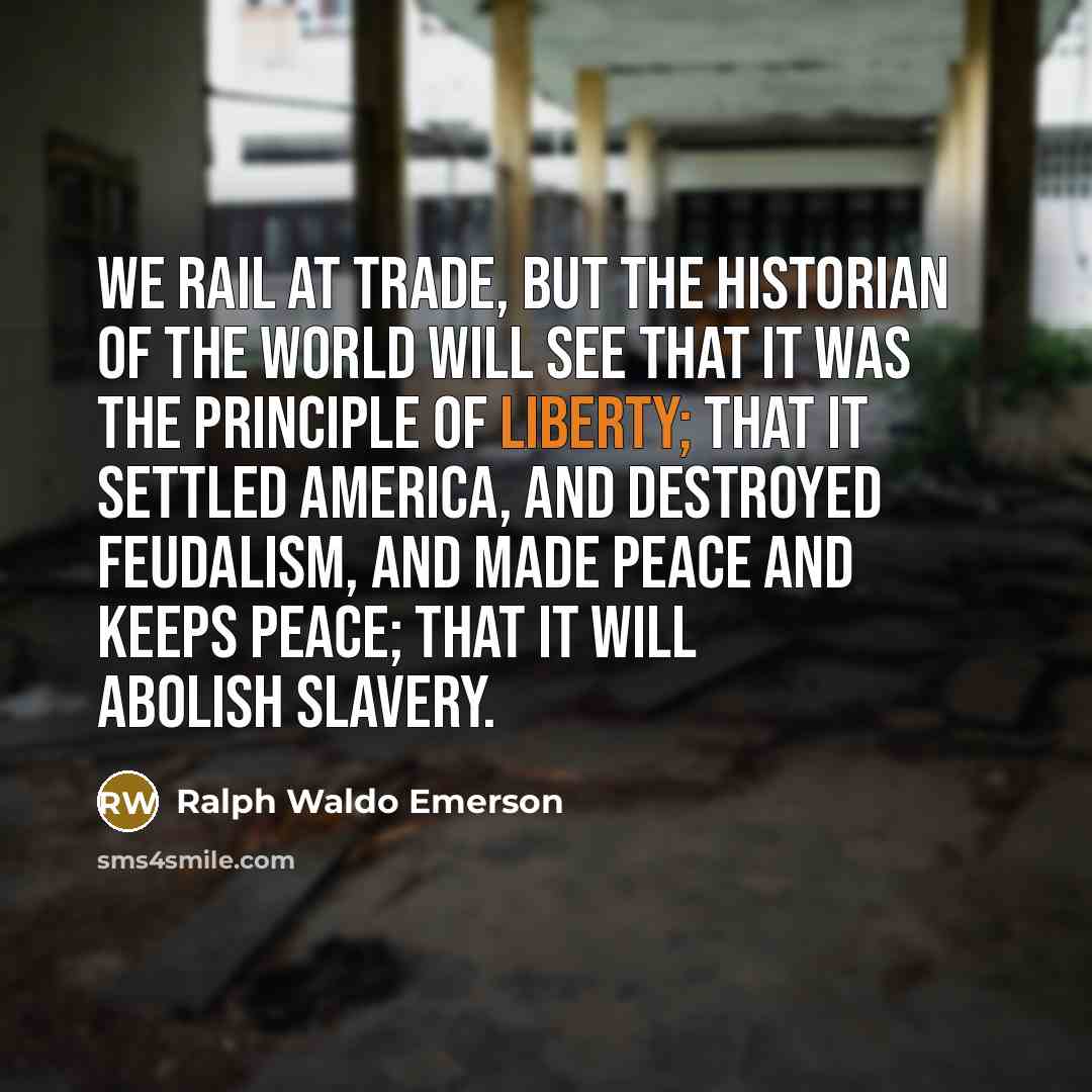 “We rail at trade, but the historian of the world…” quote by Ralph Waldo Emerson