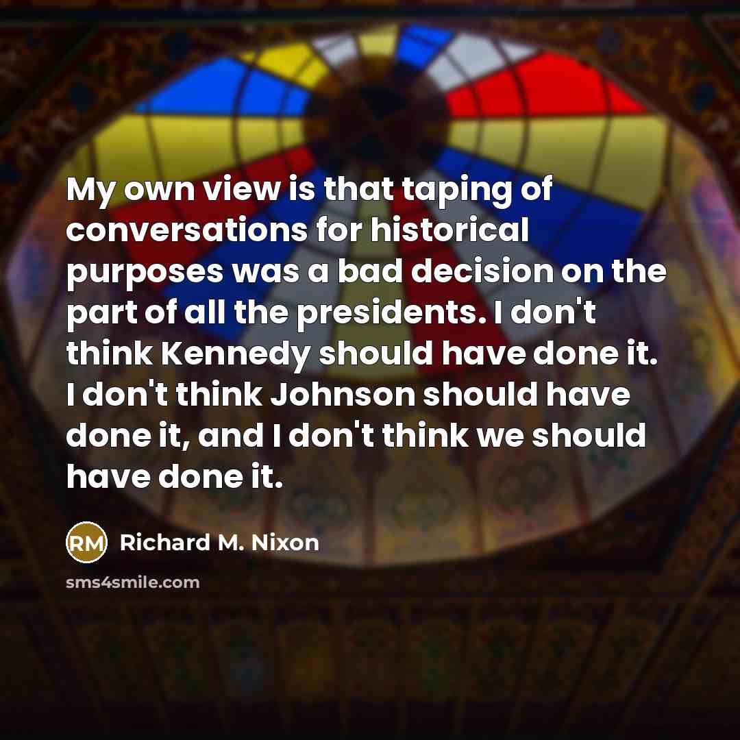 “My own view is that taping of conversations for historical…” quote by Richard M. Nixon