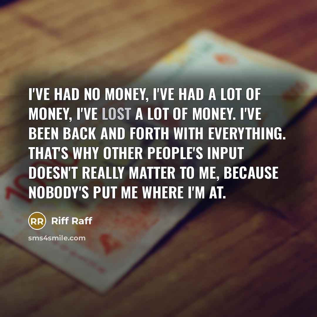 “I've had no money, I've had a lot of money,…” quote by Riff Raff