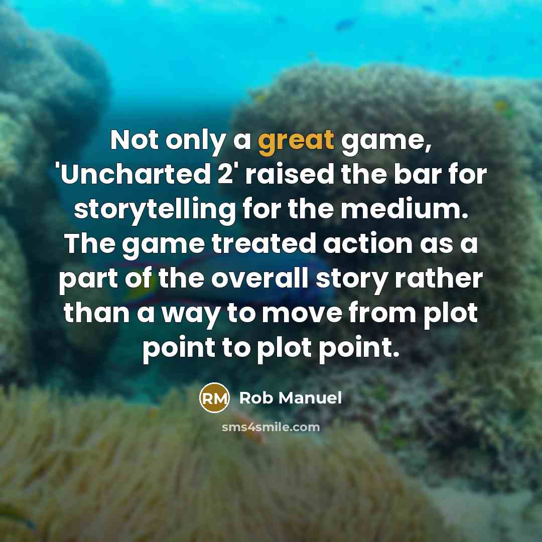 “Not only a great game, 'Uncharted 2' raised the bar…” quote by Rob Manuel