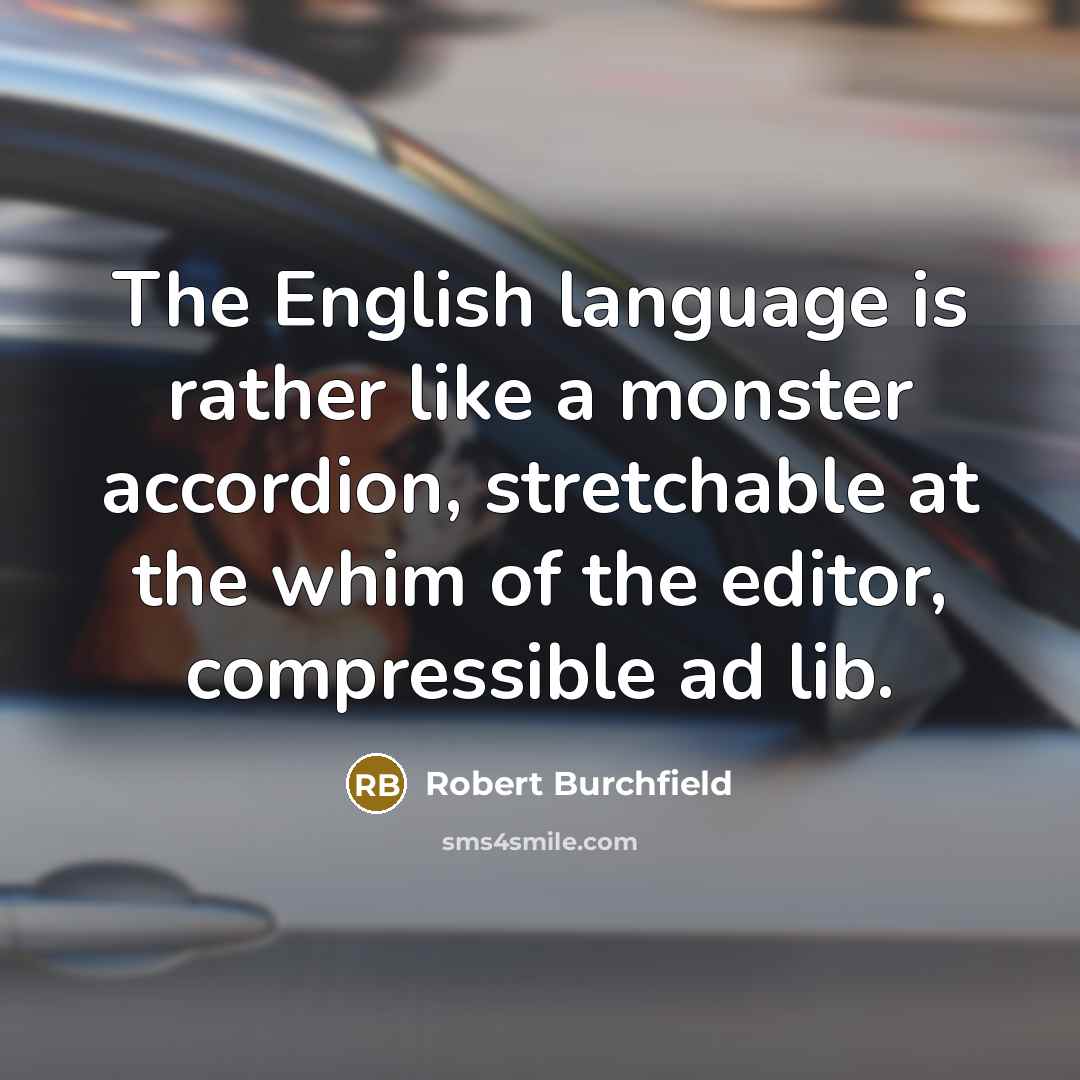 “The English language is rather like a monster accordion, stretchable…” quote by Robert Burchfield