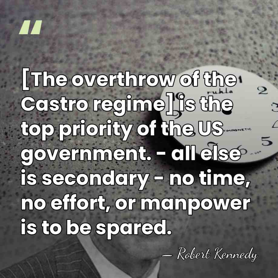 [The overthrow of the Castro regime] is the top priority of the&hellip; - Robert Kennedy