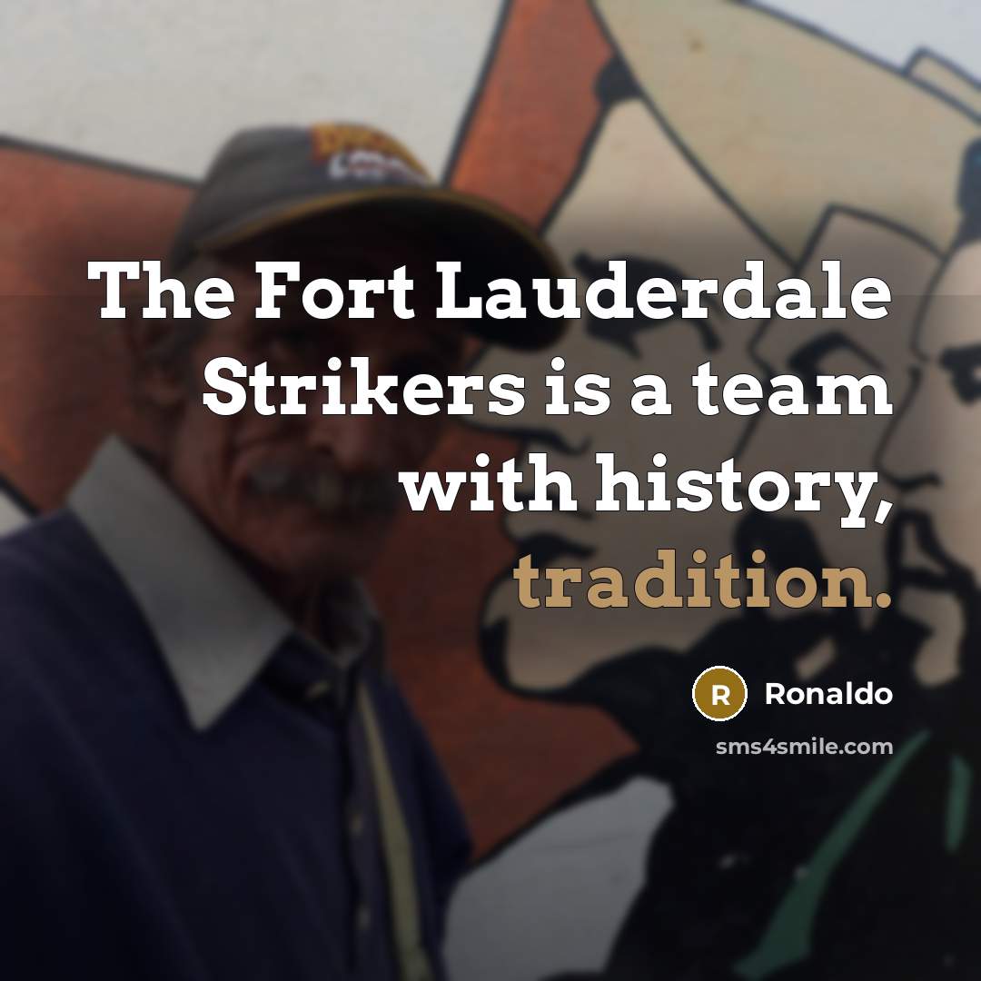 “The Fort Lauderdale Strikers is a team with history, tradition.…” quote by Ronaldo