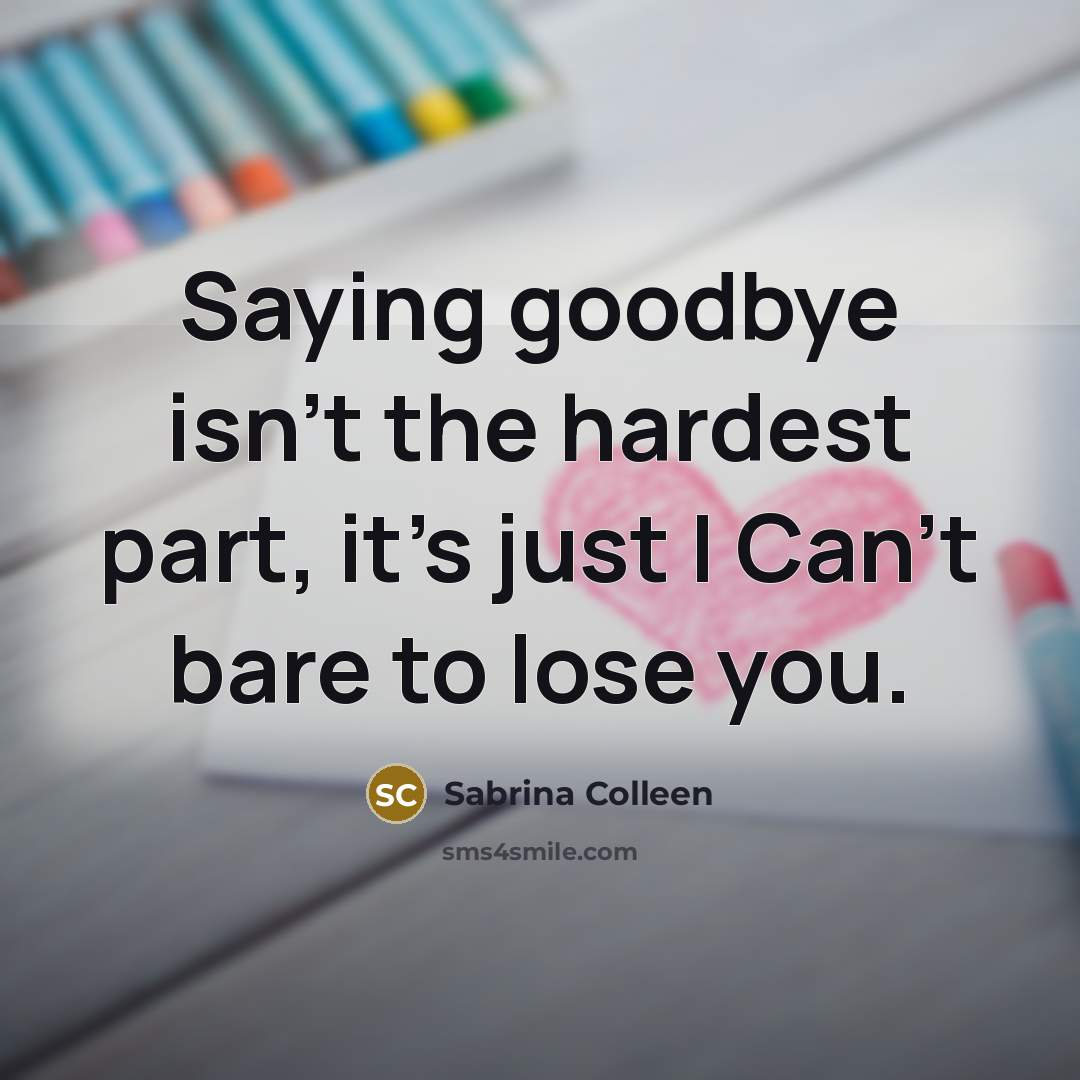 “Saying goodbye isn't the hardest part, it's just I Can't…” quote by Sabrina Colleen