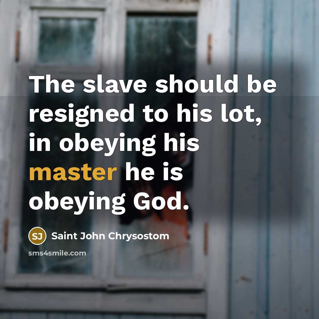 “The slave should be resigned to his lot, in obeying…” quote by Saint John Chrysostom