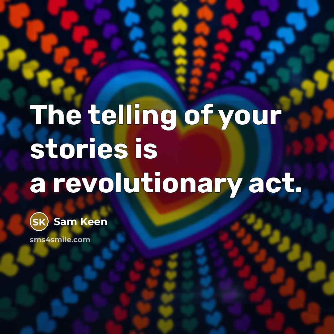 “The telling of your stories is a revolutionary act.…” quote by Sam Keen