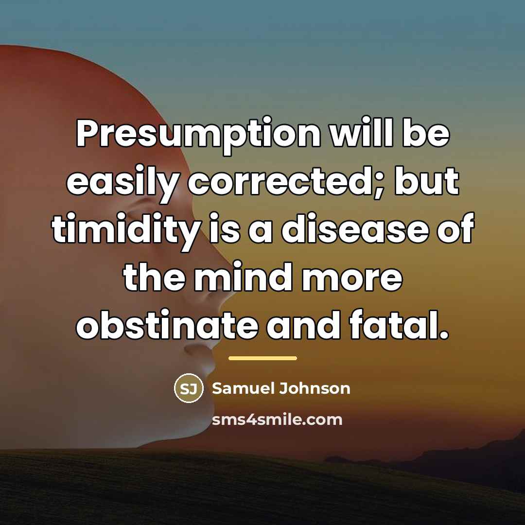 “Presumption will be easily corrected; but timidity is a disease…” quote by Samuel Johnson