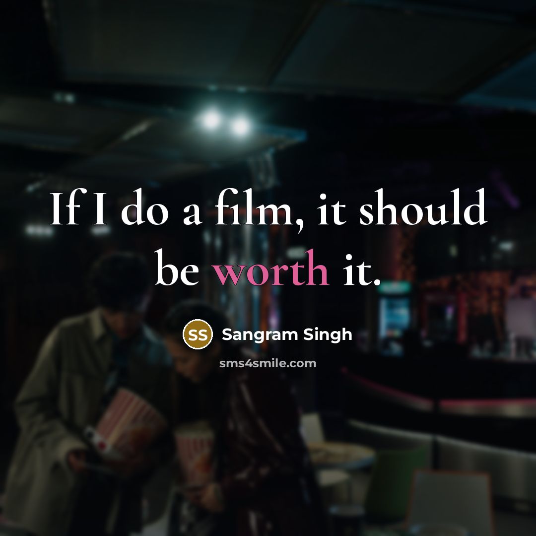 “If I do a film, it should be worth it.…” quote by Sangram Singh