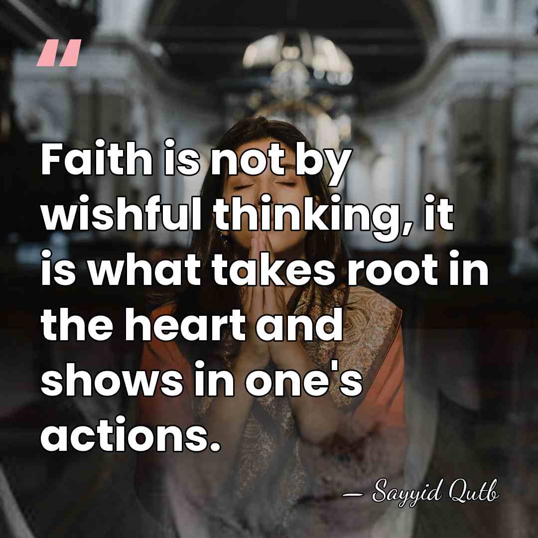 Faith is not by wishful thinking, it is what takes root in&hellip; - Sayyid Qutb