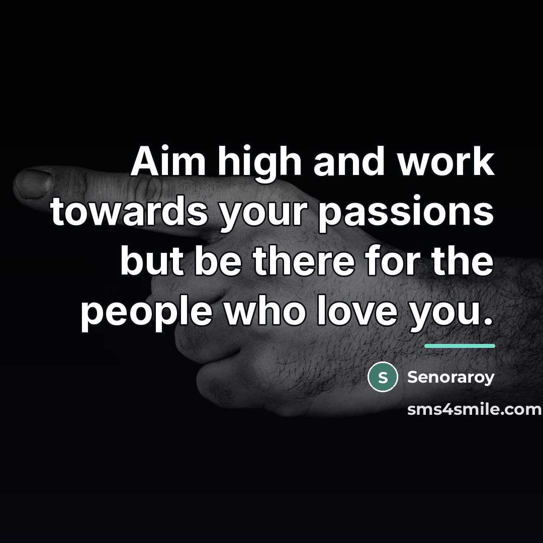 “Aim high and work towards your passions but be there…” quote by Senoraroy