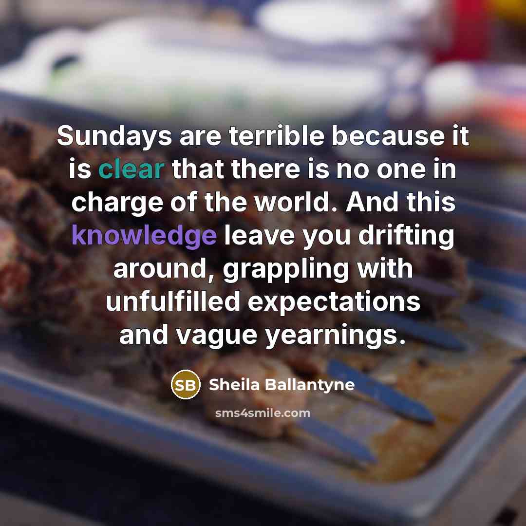 “Sundays are terrible because it is clear that there is…” quote by Sheila Ballantyne