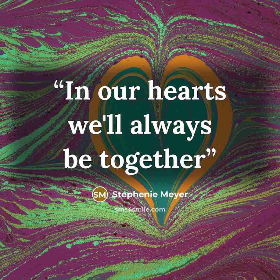 “In our hearts we'll always be together” quote by Stephenie Meyer