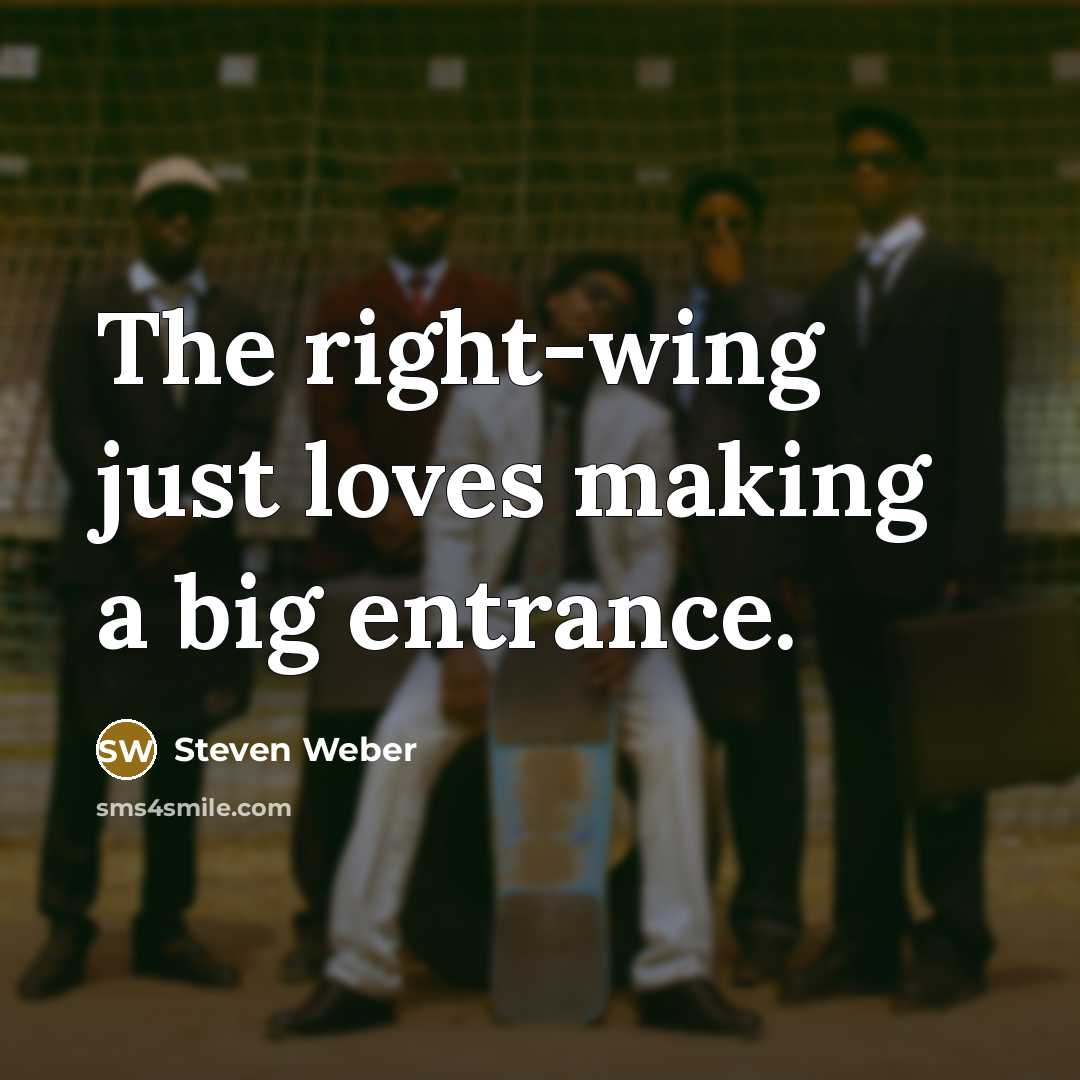 “The right-wing just loves making a big entrance.…” quote by Steven Weber