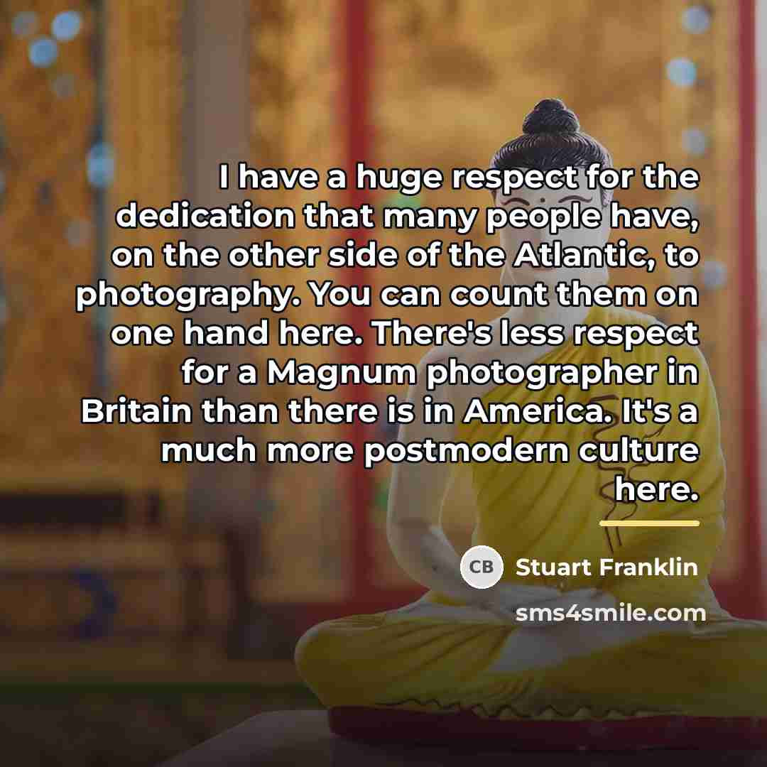 “I have a huge respect for the dedication that many…” quote by Stuart Franklin