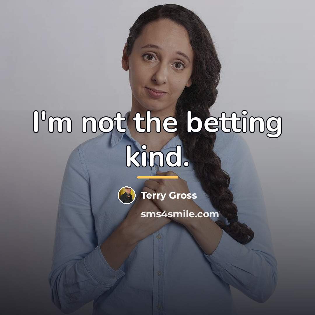 “I'm not the betting kind.…” quote by Terry Gross