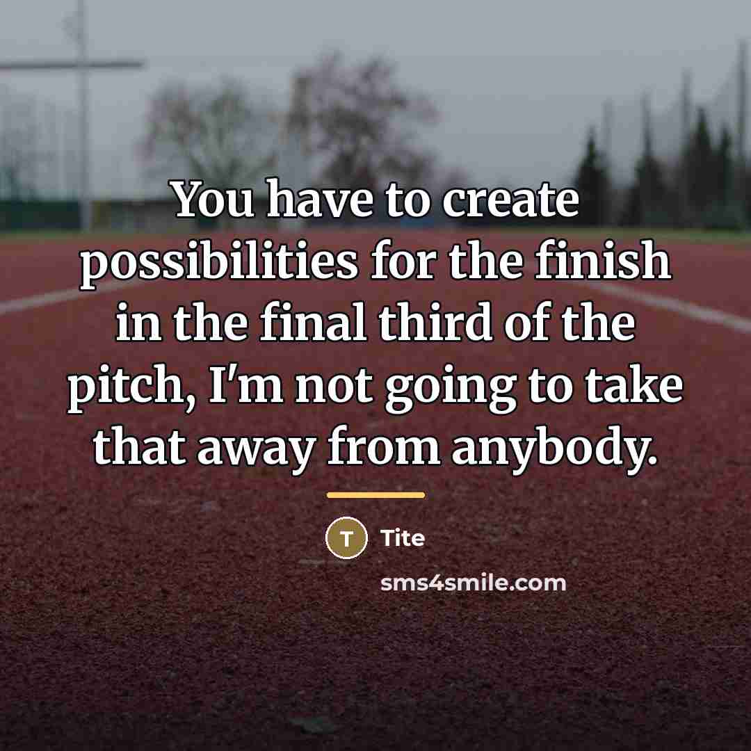 “You have to create possibilities for the finish in the…” quote by Tite